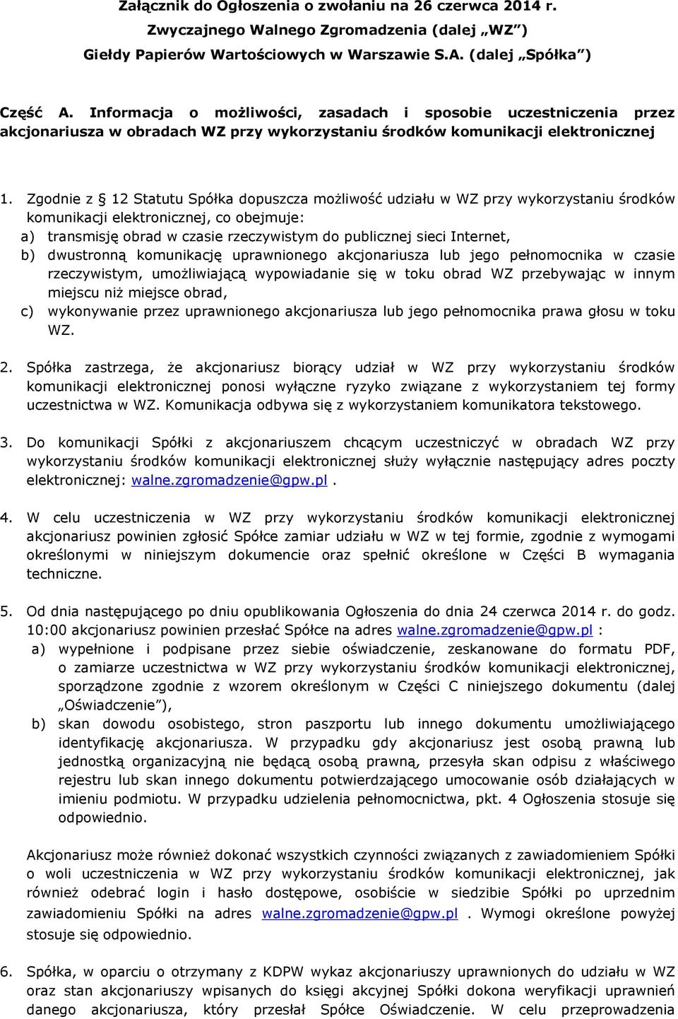 Zgodnie z 12 Statutu Spółka dopuszcza możliwość udziału w WZ przy wykorzystaniu środków komunikacji elektronicznej, co obejmuje: a) transmisję obrad w czasie rzeczywistym do publicznej sieci