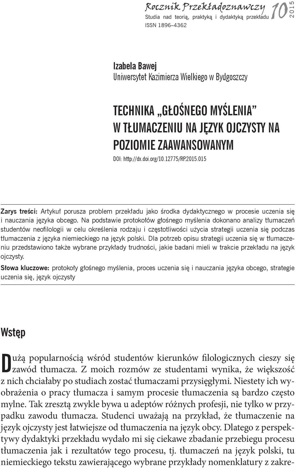 Na podstawie protokołów głośnego myślenia dokonano analizy tłumaczeń studentów neofilologii w celu określenia rodzaju i częstotliwości użycia strategii uczenia się podczas tłumaczenia z języka