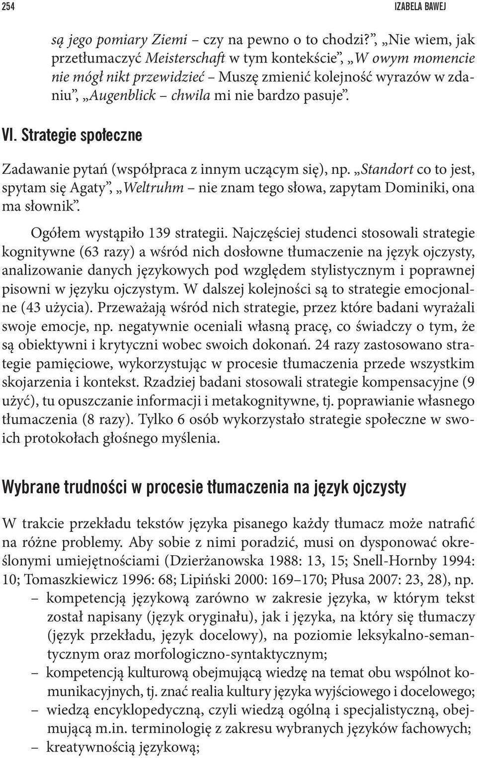 Strategie społeczne Zadawanie pytań (współpraca z innym uczącym się), np. Standort co to jest, spytam się Agaty, Weltruhm nie znam tego słowa, zapytam Dominiki, ona ma słownik.