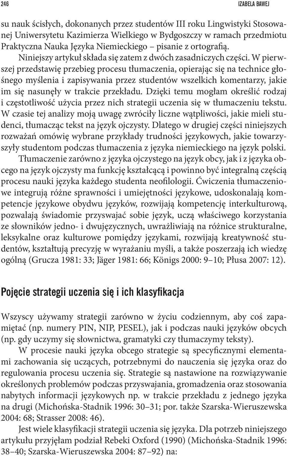 W pierwszej przedstawię przebieg procesu tłumaczenia, opierając się na technice głośnego myślenia i zapisywania przez studentów wszelkich komentarzy, jakie im się nasunęły w trakcie przekładu.