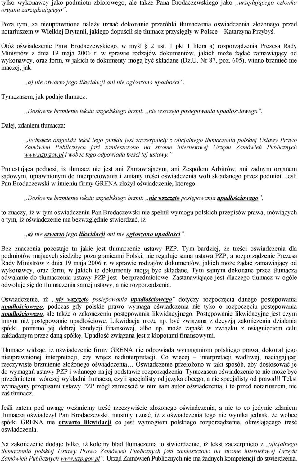 Przybyś. Otóż oświadczenie Pana Brodaczewskiego, w myśl 2 ust. 1 pkt 1 litera a) rozporządzenia Prezesa Rady Ministrów z dnia 19 maja 2006 r.