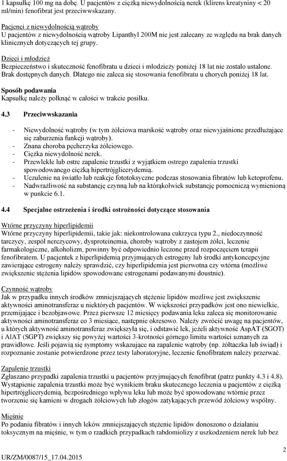 Dzieci i młodzież Bezpieczeństwo i skuteczność fenofibratu u dzieci i młodzieży poniżej 18 lat nie zostało ustalone. Brak dostępnych danych.