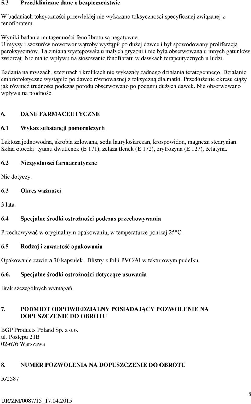 Nie ma to wpływu na stosowanie fenofibratu w dawkach terapeutycznych u ludzi. Badania na myszach, szczurach i królikach nie wykazały żadnego działania teratogennego.