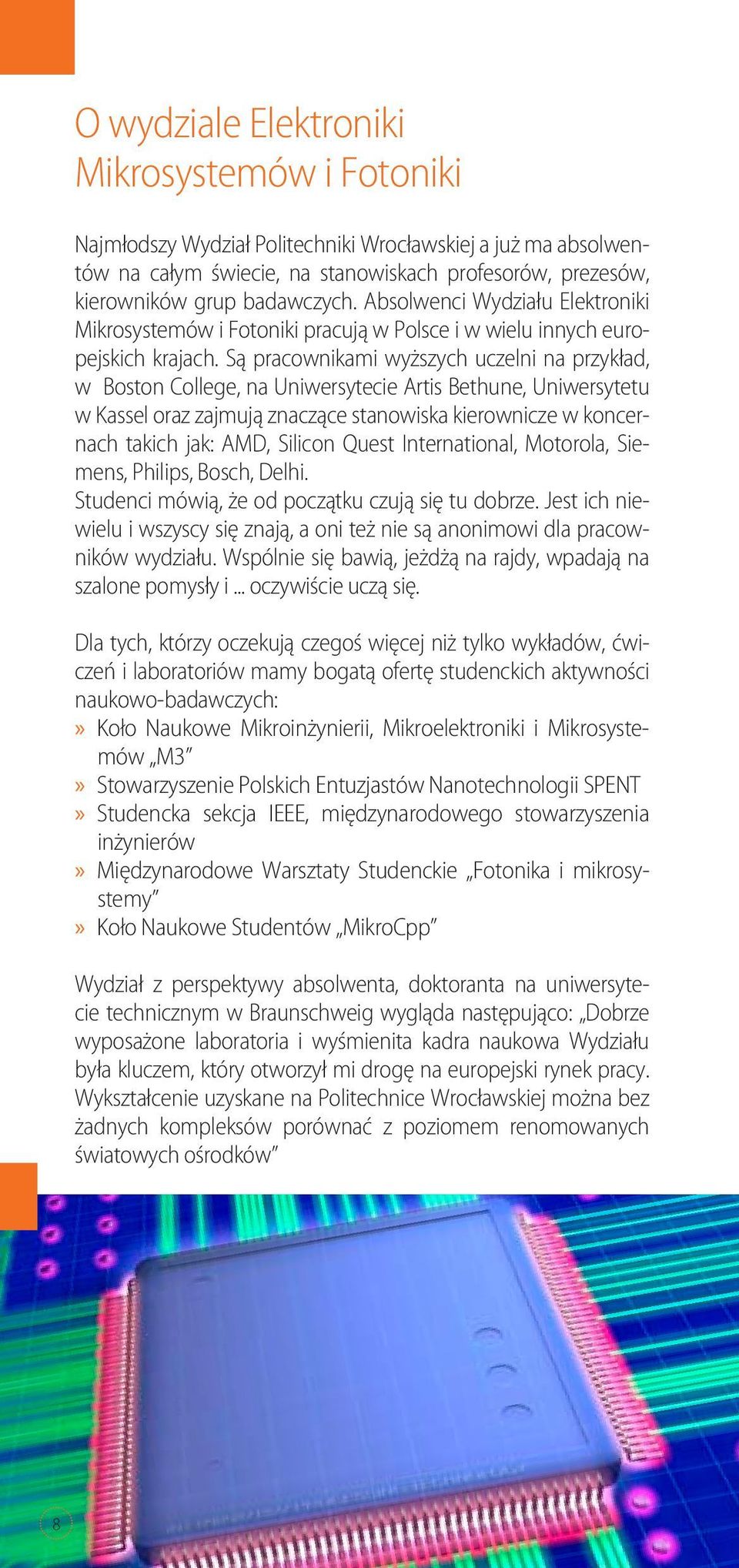 Są pracownikami wyższych uczelni na przykład, w Boston College, na Uniwersytecie Artis Bethune, Uniwersytetu w Kassel oraz zajmują znaczące stanowiska kierownicze w koncernach takich jak: AMD,