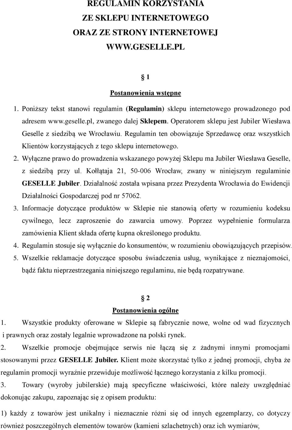 Operatorem sklepu jest Jubiler Wiesława Geselle z siedzibą we Wrocławiu. Regulamin ten obowiązuje Sprzedawcę oraz wszystkich Klientów korzystających z tego sklepu internetowego. 2.