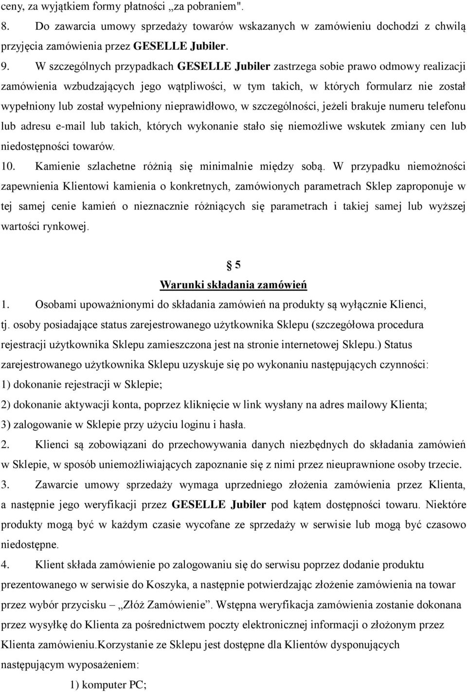 wypełniony nieprawidłowo, w szczególności, jeżeli brakuje numeru telefonu lub adresu e-mail lub takich, których wykonanie stało się niemożliwe wskutek zmiany cen lub niedostępności towarów. 10.