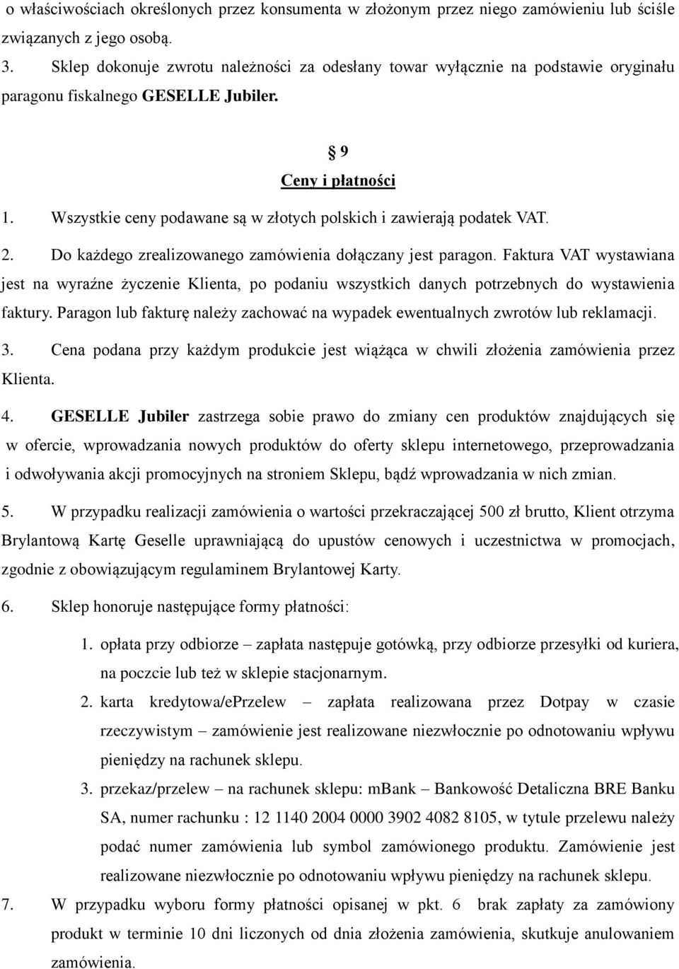 Wszystkie ceny podawane są w złotych polskich i zawierają podatek VAT. 2. Do każdego zrealizowanego zamówienia dołączany jest paragon.