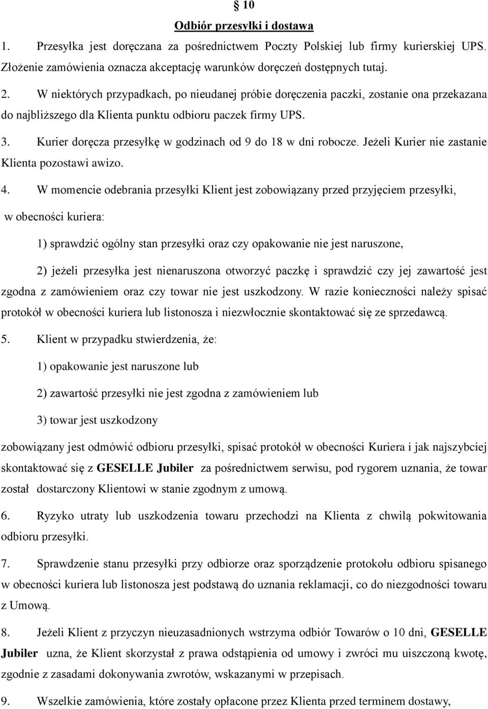 Kurier doręcza przesyłkę w godzinach od 9 do 18 w dni robocze. Jeżeli Kurier nie zastanie Klienta pozostawi awizo. 4.