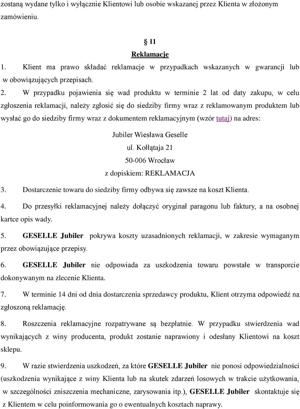 W przypadku pojawienia się wad produktu w terminie 2 lat od daty zakupu, w celu zgłoszenia reklamacji, należy zgłosić się do siedziby firmy wraz z reklamowanym produktem lub wysłać go do siedziby