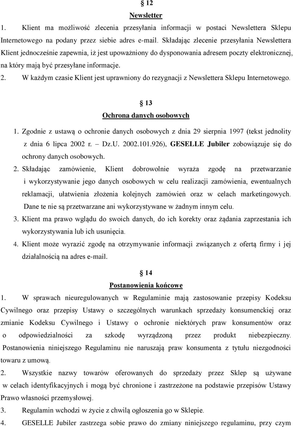 W każdym czasie Klient jest uprawniony do rezygnacji z Newslettera Sklepu Internetowego. 13 Ochrona danych osobowych 1.