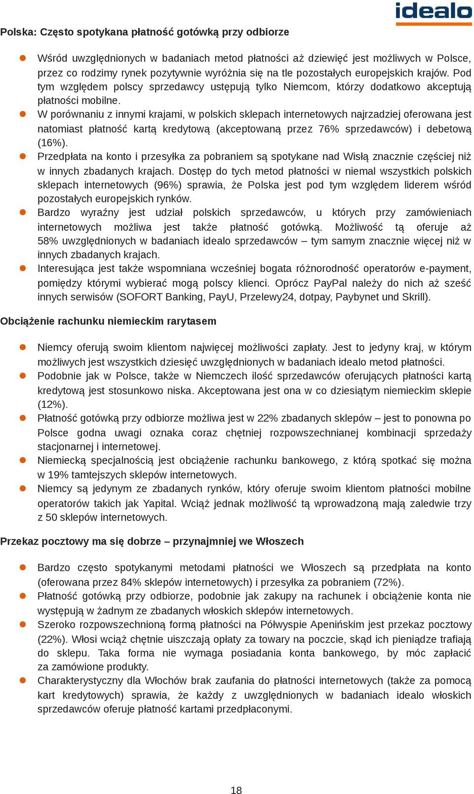 l W porównaniu z innymi krajami, w polskich sklepach internetowych najrzadziej oferowana jest natomiast płatność kartą kredytową (akceptowaną przez 76% sprzedawców) i debetową (16%).