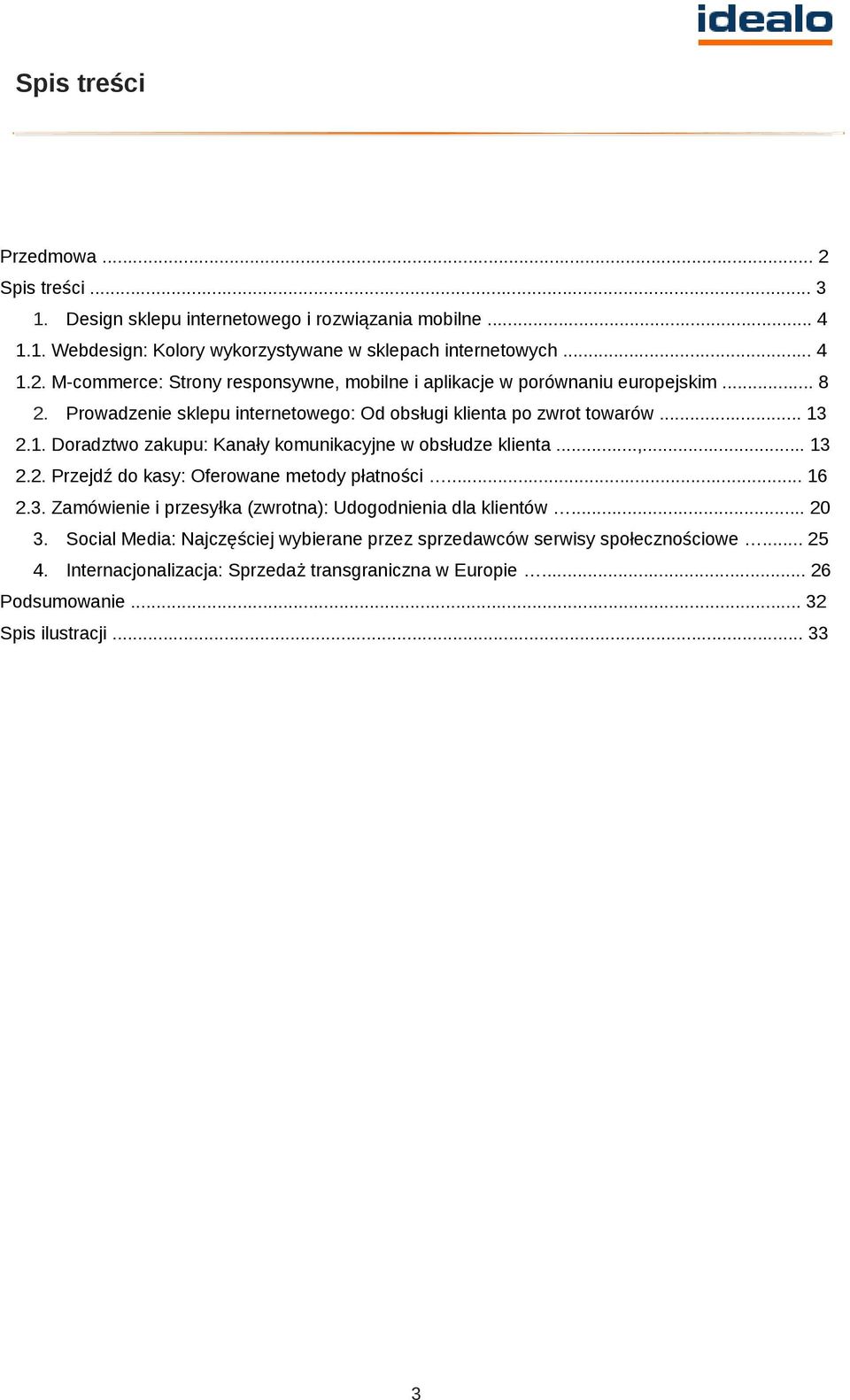 .. 16 2.3. Zamówienie i przesyłka (zwrotna): Udogodnienia dla klientów... 20 3. Social Media: Najczęściej wybierane przez sprzedawców serwisy społecznościowe... 25 4.