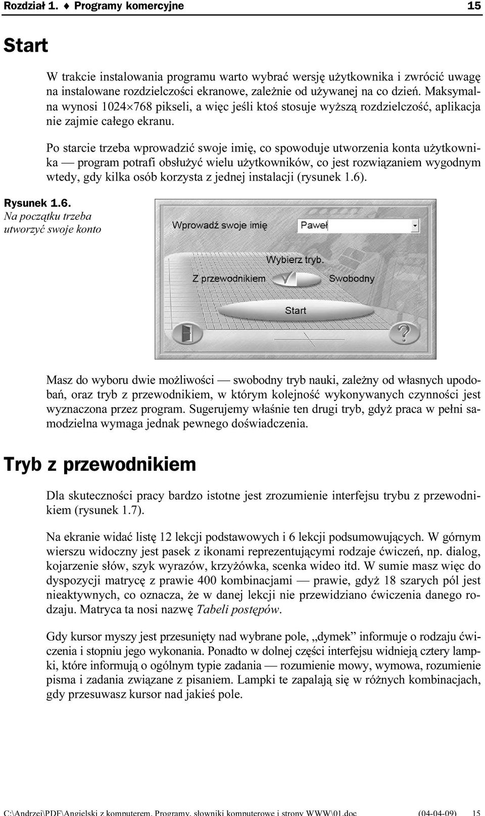 Po starcie trzeba wprowadzić swoje imię, co spowoduje utworzenia konta użytkownika program potrafi obsłużyć wielu użytkowników, co jest rozwiązaniem wygodnym wtedy, gdy kilka osób korzysta z jednej