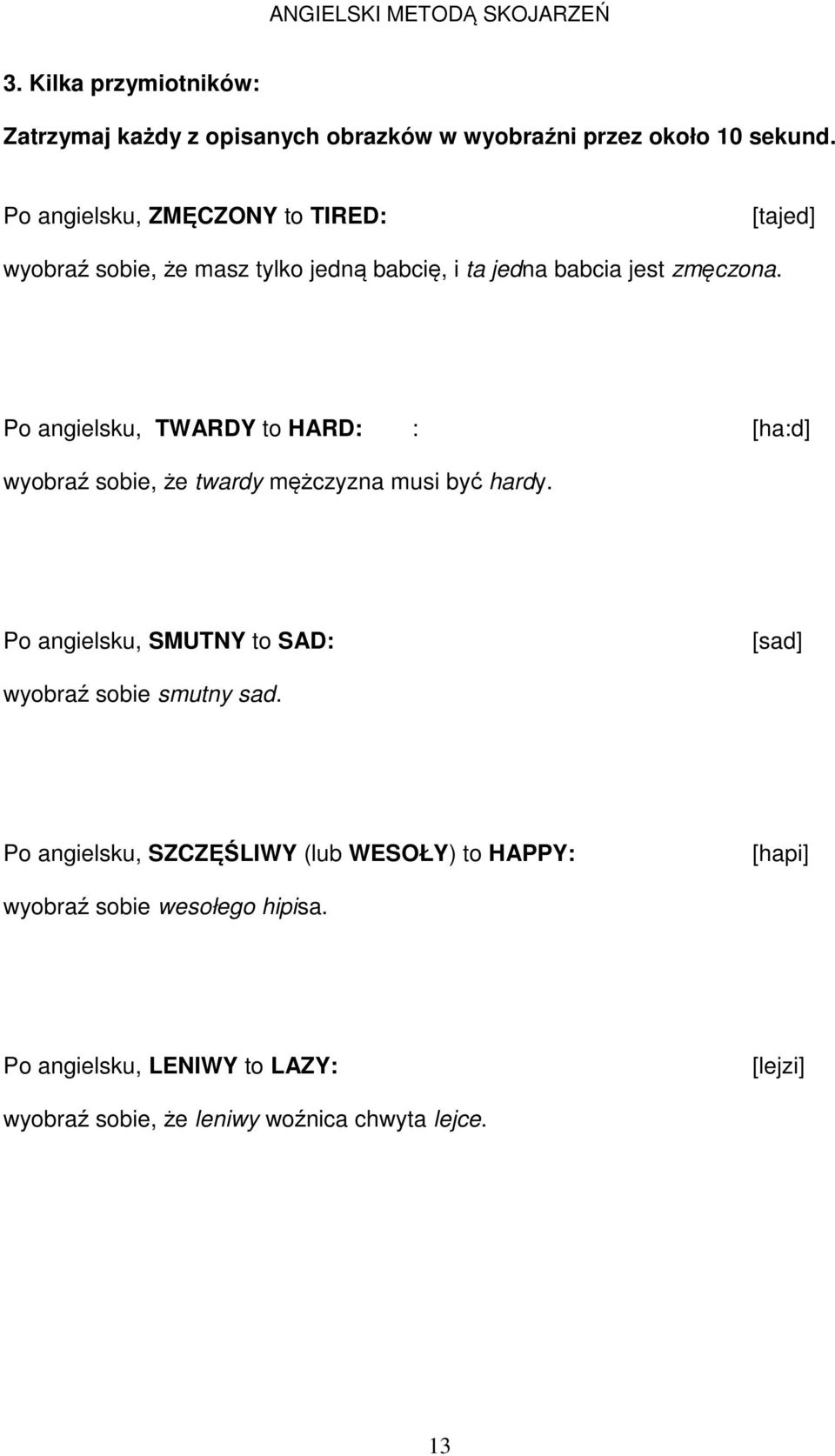 Po angielsku, TWARDY to HARD: : [ha:d] wyobraź sobie, że twardy mężczyzna musi być hardy.