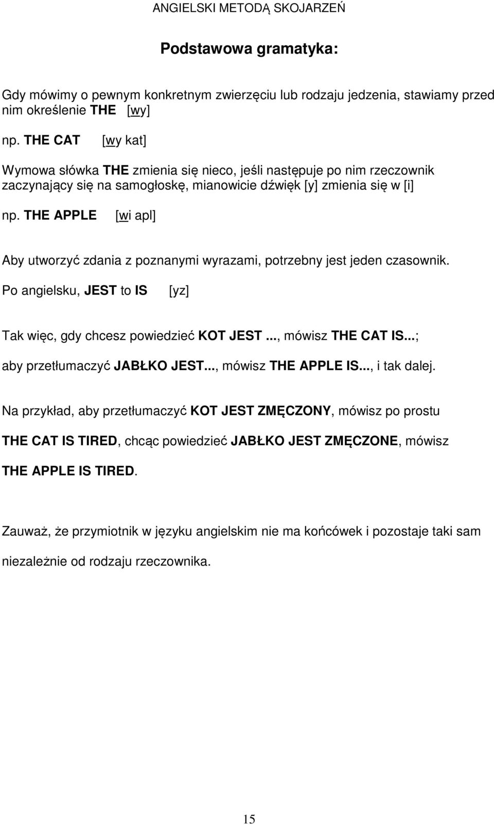 THE APPLE [wi apl] Aby utworzyć zdania z poznanymi wyrazami, potrzebny jest jeden czasownik. Po angielsku, JEST to IS [yz] Tak więc, gdy chcesz powiedzieć KOT JEST..., mówisz THE CAT IS.