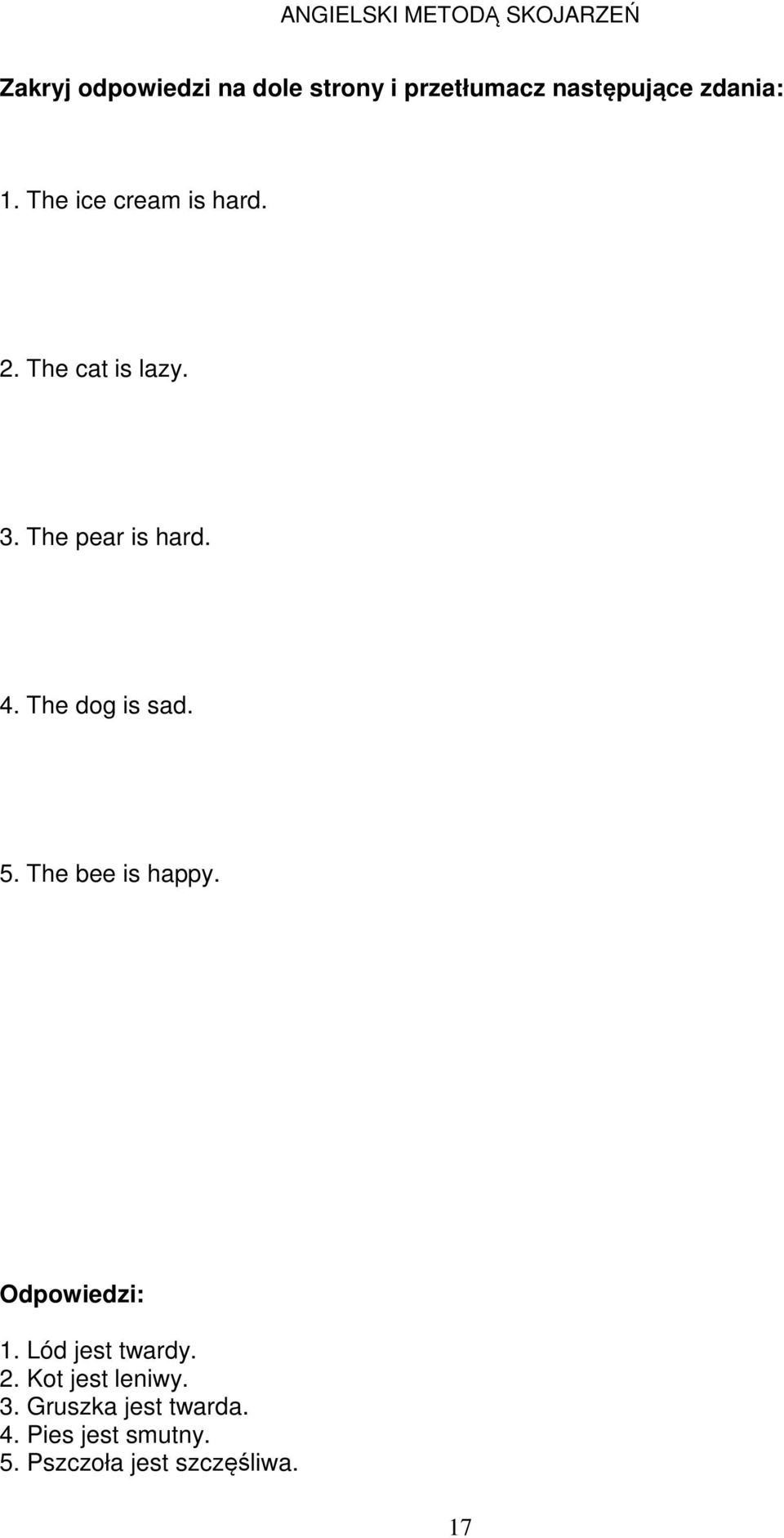 The pear is hard. 4. The dog is sad. 5. The bee is happy. Odpowiedzi: 1.