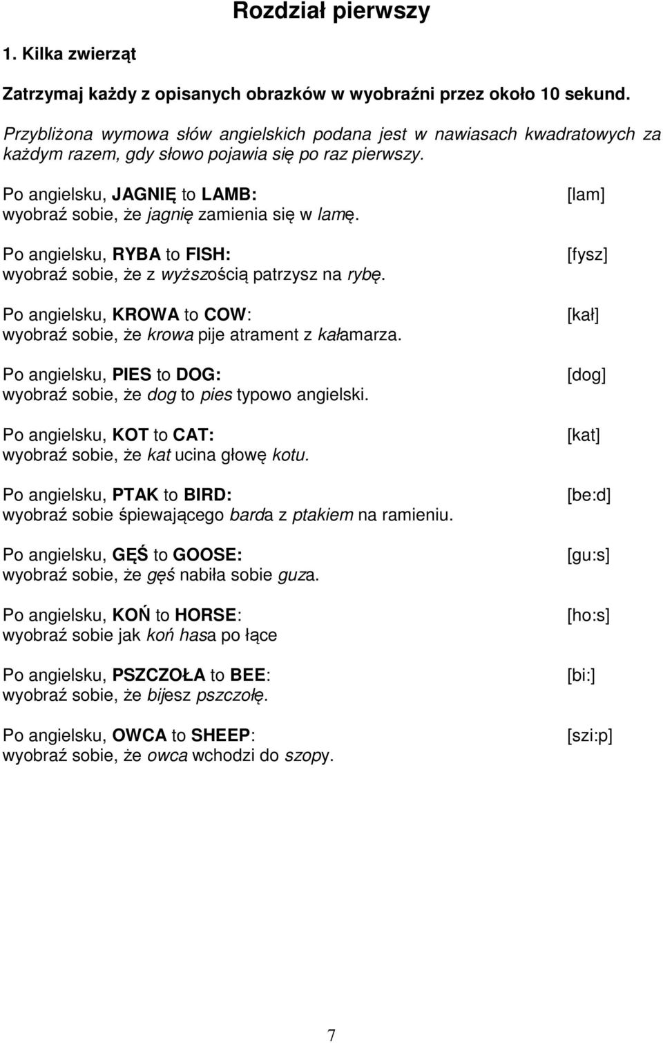 Po angielsku, JAGNIĘ to LAMB: wyobraź sobie, że jagnię zamienia się w lamę. Po angielsku, RYBA to FISH: wyobraź sobie, że z wyższością patrzysz na rybę.