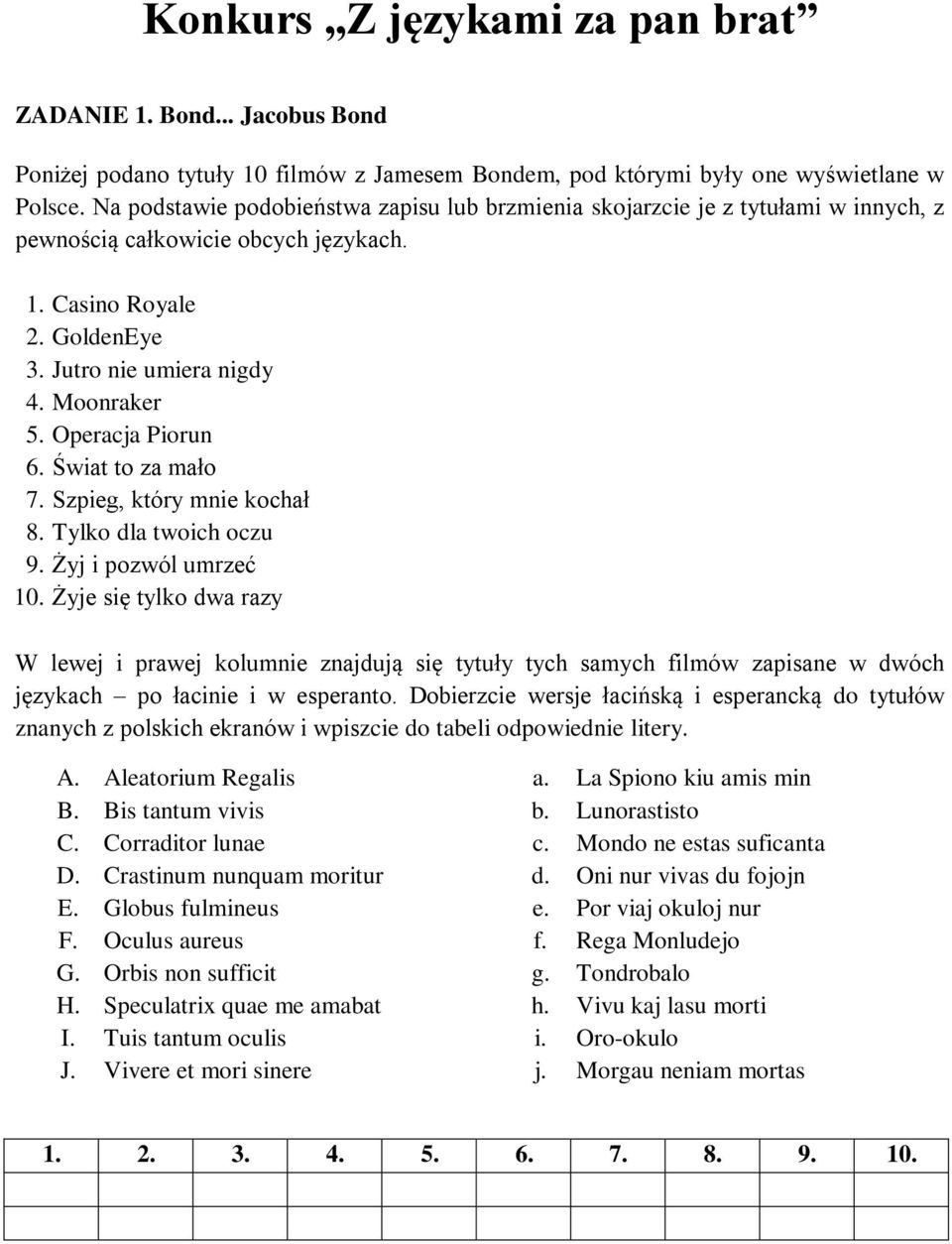 Operacja Piorun 6. Świat to za mało 7. Szpieg, który mnie kochał 8. Tylko dla twoich oczu 9. Żyj i pozwól umrzeć 10.