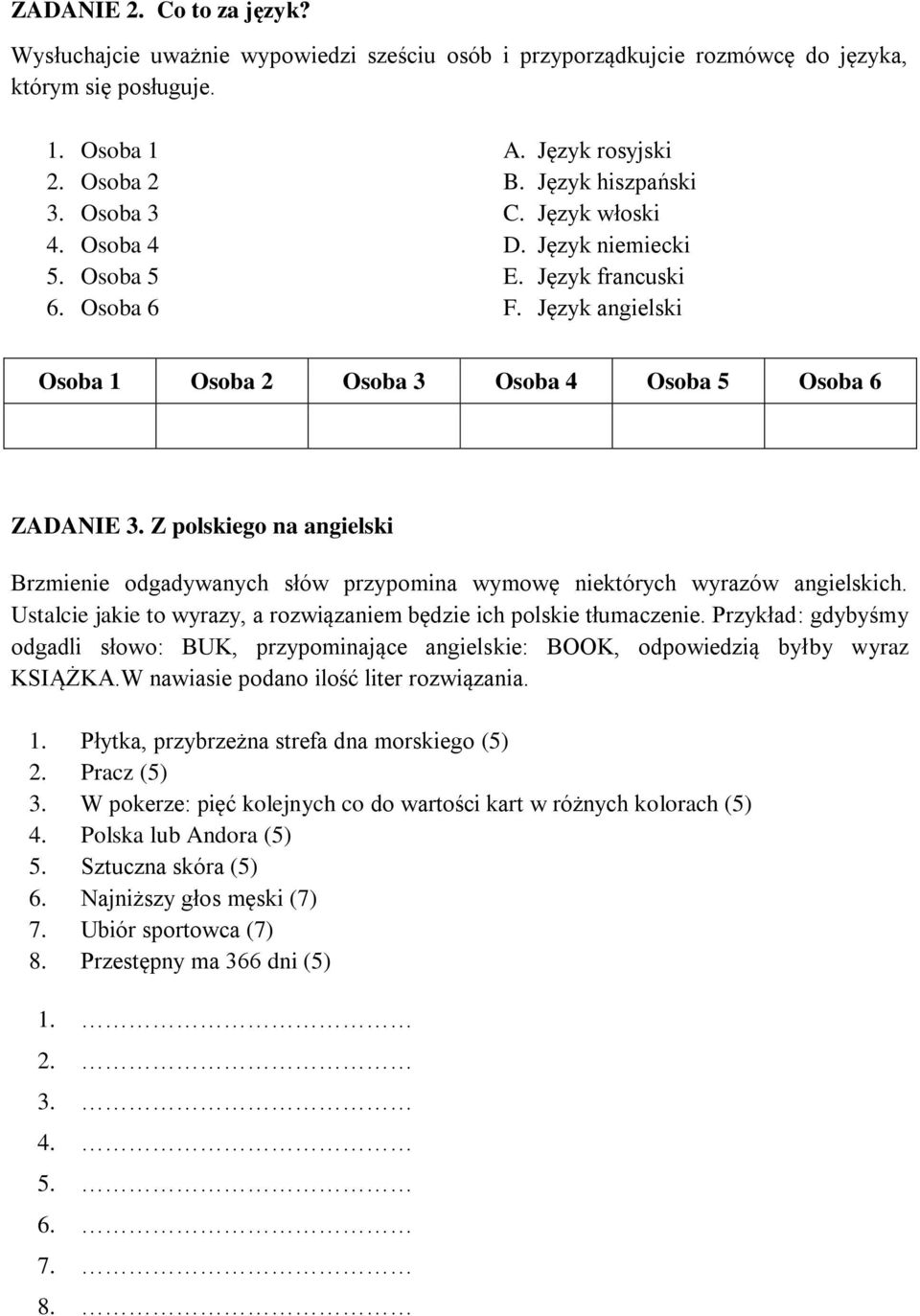 Z polskiego na angielski Brzmienie odgadywanych słów przypomina wymowę niektórych wyrazów angielskich. Ustalcie jakie to wyrazy, a rozwiązaniem będzie ich polskie tłumaczenie.