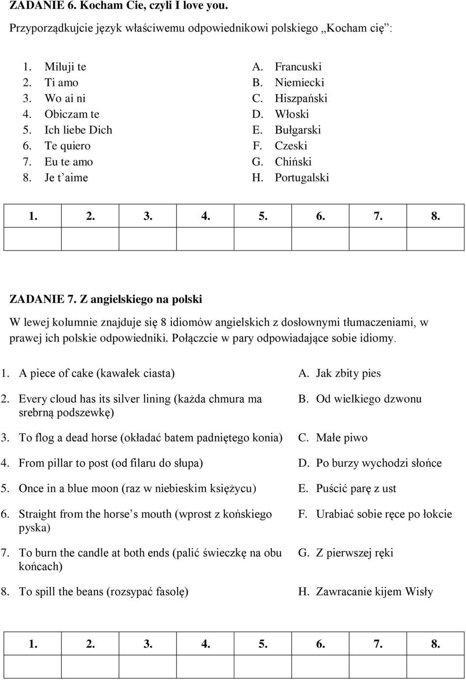 Z angielskiego na polski W lewej kolumnie znajduje się 8 idiomów angielskich z dosłownymi tłumaczeniami, w prawej ich polskie odpowiedniki. Połączcie w pary odpowiadające sobie idiomy. 1.