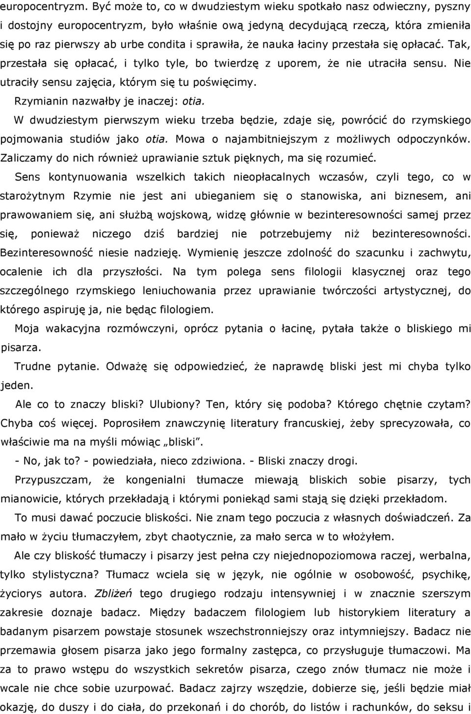 sprawiła, że nauka łaciny przestała się opłacać. Tak, przestała się opłacać, i tylko tyle, bo twierdzę z uporem, że nie utraciła sensu. Nie utraciły sensu zajęcia, którym się tu poświęcimy.