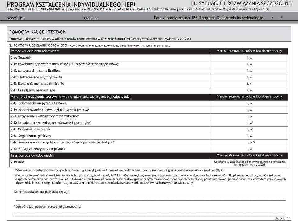 urządzenia generujące mowę* 2-C: Maszyna do pisania Braille'a 2-D: Elektroniczne edytory tekstu 2-E: Elektroniczne notatniki Braille 2-F: Urządzenia nagrywające Materiały i urządzenia stosowane w