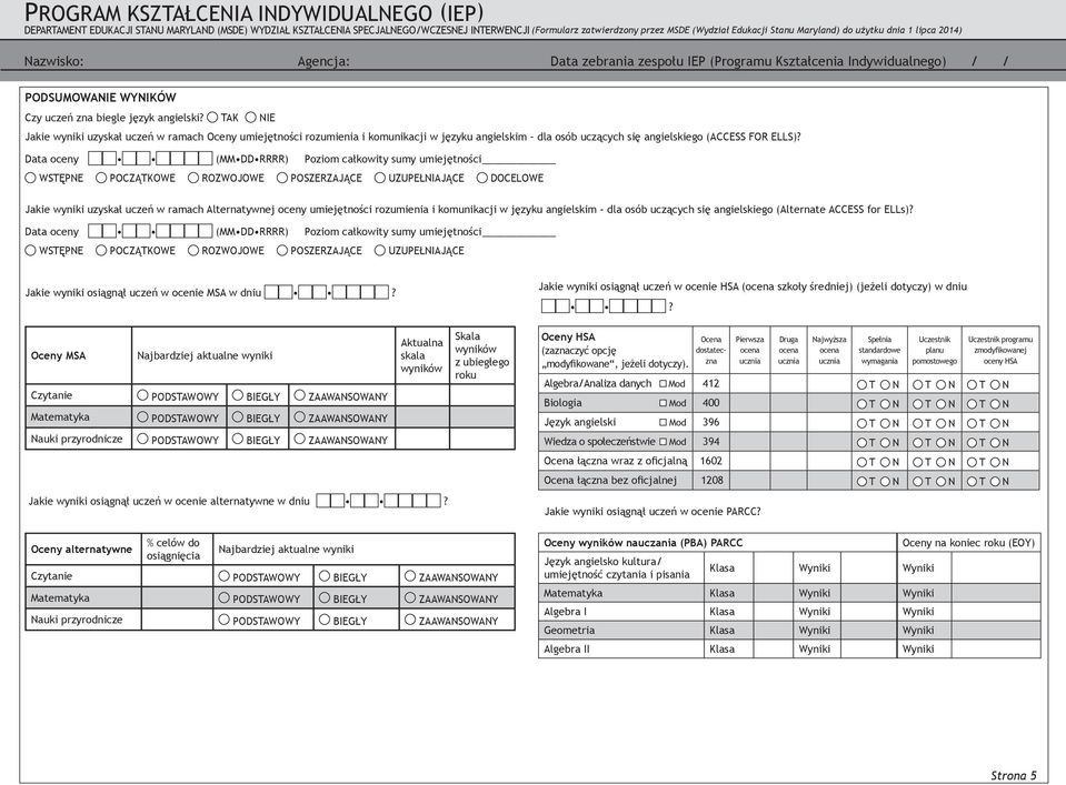 Data oceny (MM DD RRRR) Poziom całkowity sumy umiejętności WSTĘPNE POCZĄTKOWE ROZWOJOWE POSZERZAJĄCE UZUPEŁNIAJĄCE DOCELOWE Jakie wyniki uzyskał uczeń w ramach Alternatywnej oceny umiejętności