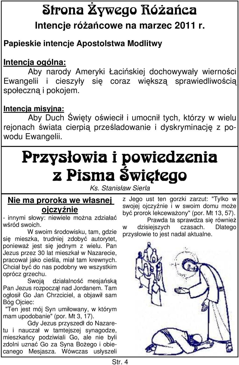 Intencja misyjna: Aby Duch Święty oświecił i umocnił tych, którzy w wielu rejonach świata cierpią prześladowanie i dyskryminację z powodu Ewangelii.