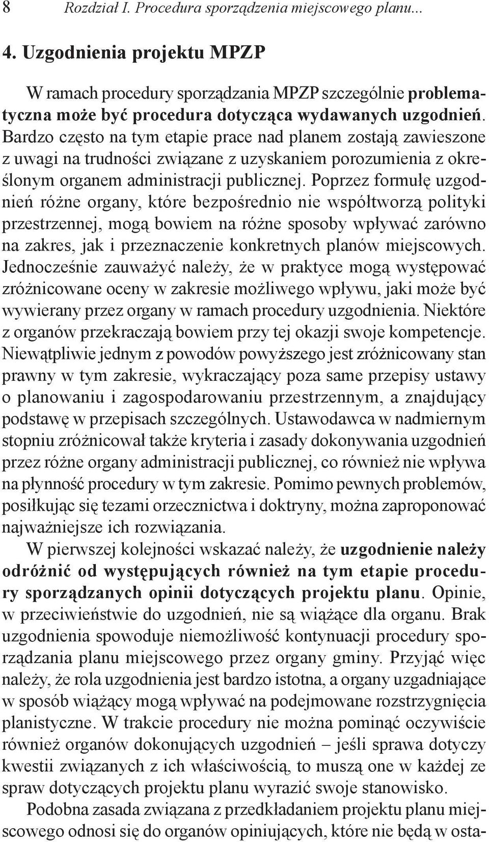 Bardzo często na tym etapie prace nad planem zostają zawieszone z uwagi na trudności związane z uzyskaniem porozumienia z określonym organem administracji publicznej.