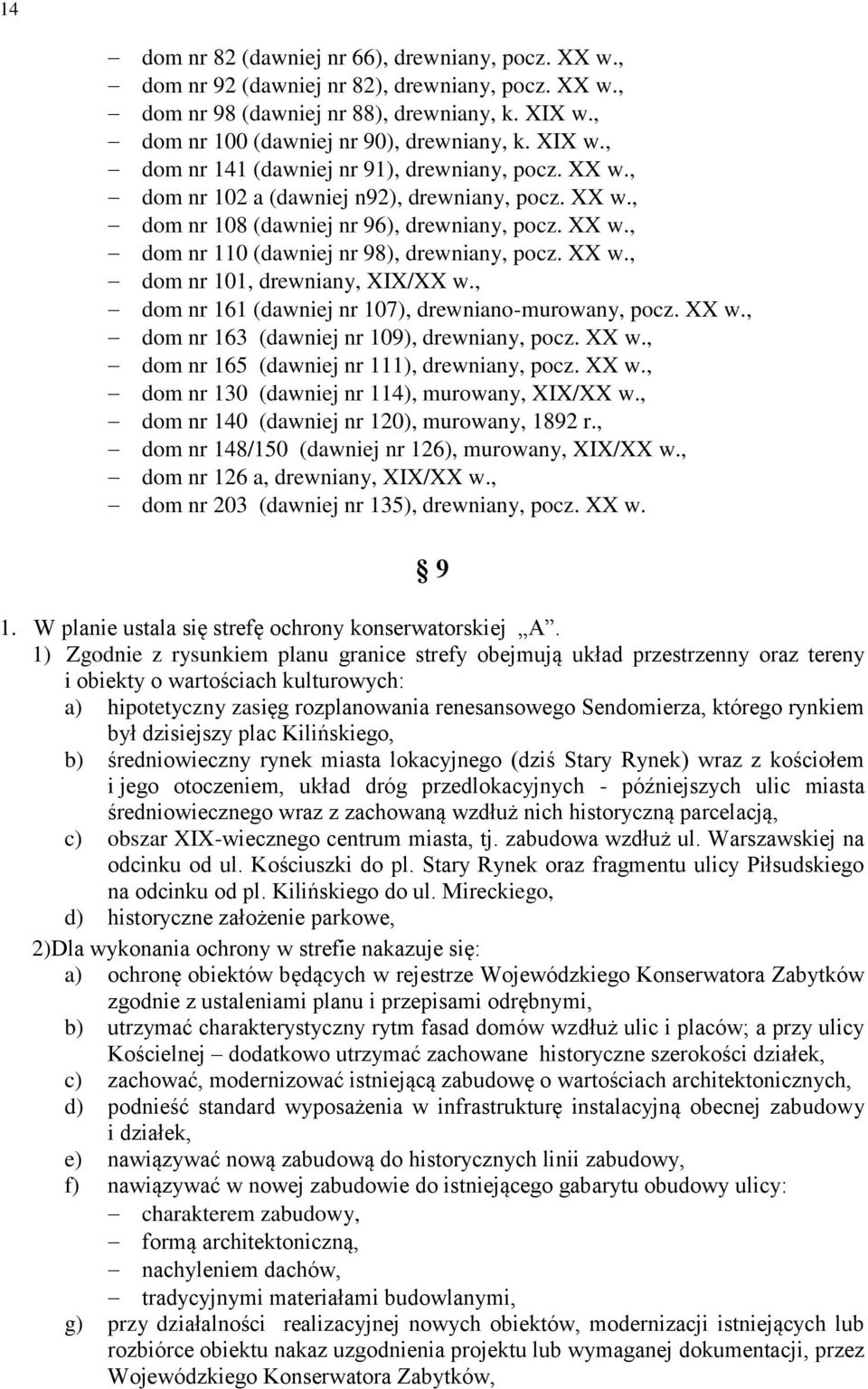 XX w., dom nr 101, drewniany, XIX/XX w., dom nr 161 (dawniej nr 107), drewniano-murowany, pocz. XX w., dom nr 163 (dawniej nr 109), drewniany, pocz. XX w., dom nr 165 (dawniej nr 111), drewniany, pocz.