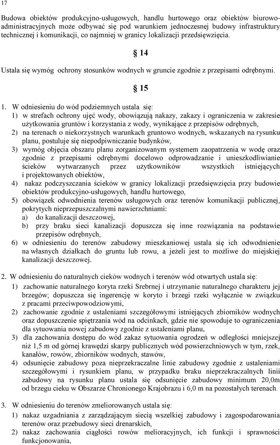 W odniesieniu do wód podziemnych ustala się: 1) w strefach ochrony ujęć wody, obowiązują nakazy, zakazy i ograniczenia w zakresie użytkowania gruntów i korzystania z wody, wynikające z przepisów