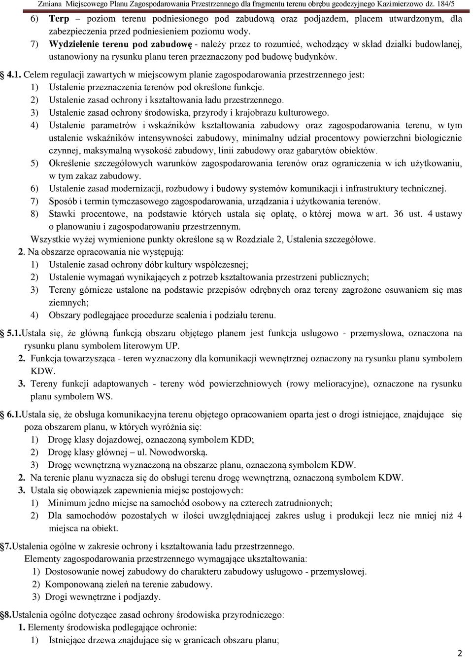 Celem regulacji zawartych w miejscowym planie zagospodarowania przestrzennego jest: 1) Ustalenie przeznaczenia terenów pod określone funkcje.