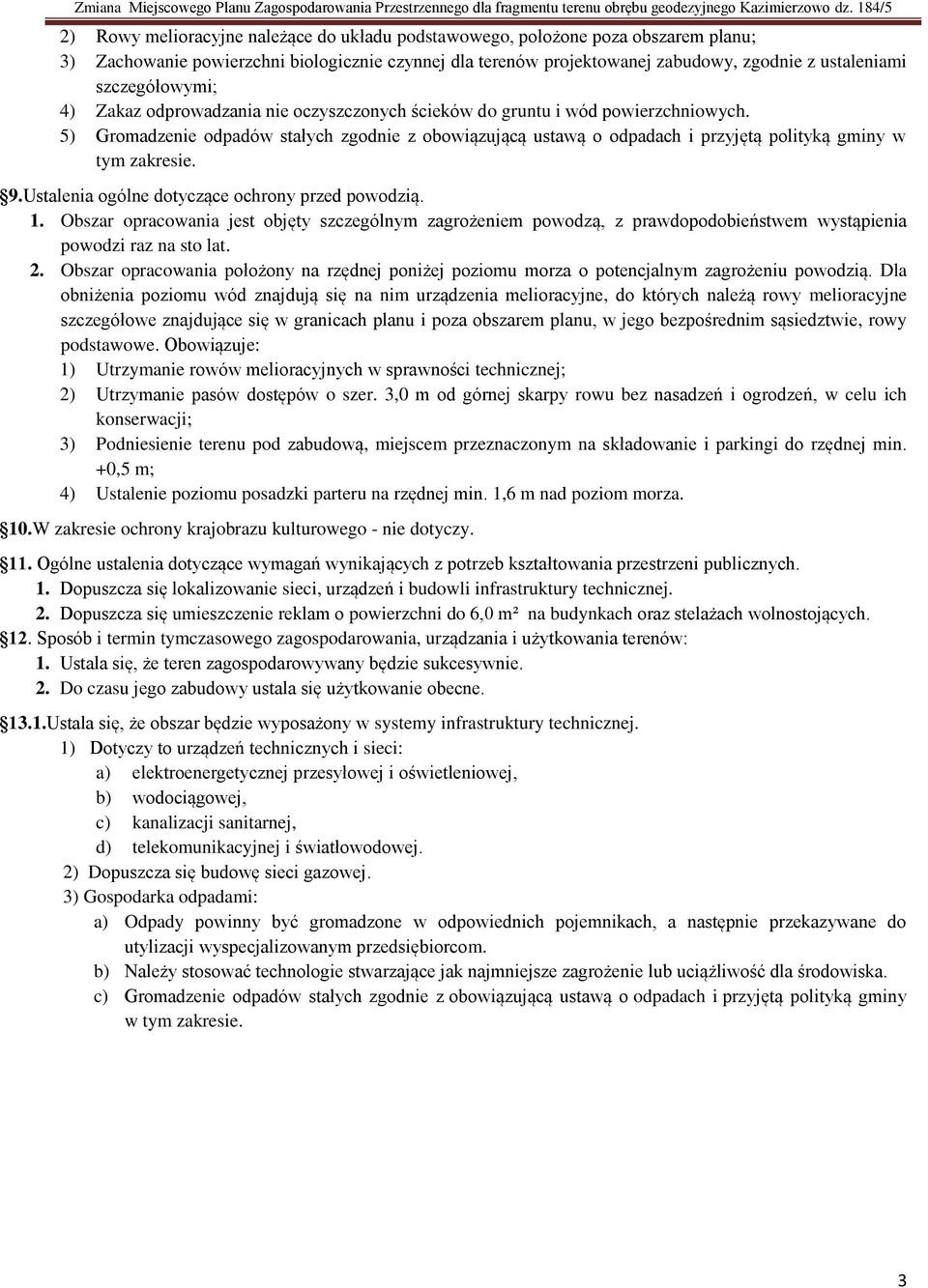 5) Gromadzenie odpadów stałych zgodnie z obowiązującą ustawą o odpadach i przyjętą polityką gminy w tym zakresie. 9.Ustalenia ogólne dotyczące ochrony przed powodzią. 1.