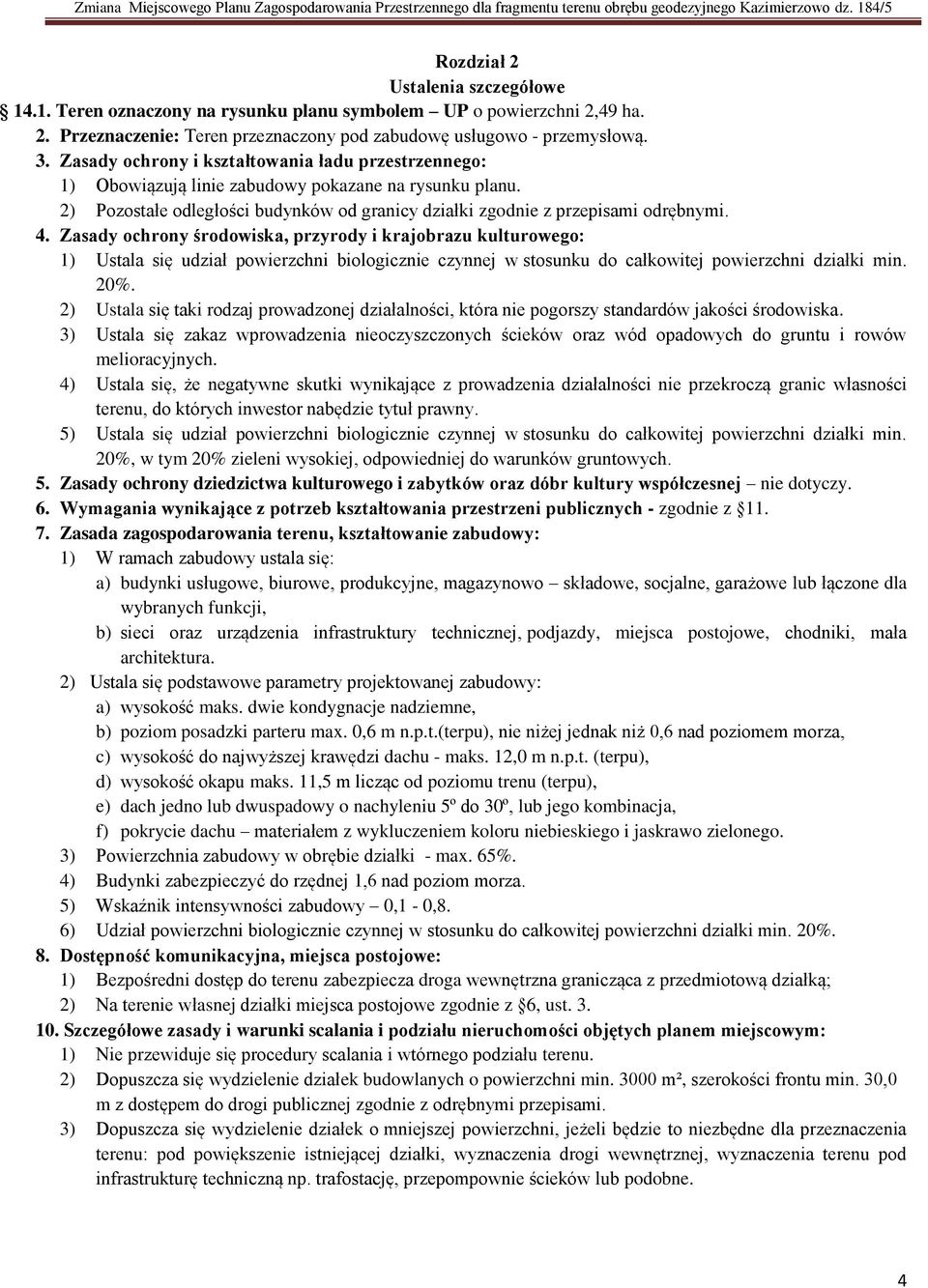 Zasady ochrony środowiska, przyrody i krajobrazu kulturowego: 1) Ustala się udział powierzchni biologicznie czynnej w stosunku do całkowitej powierzchni działki min. 20%.