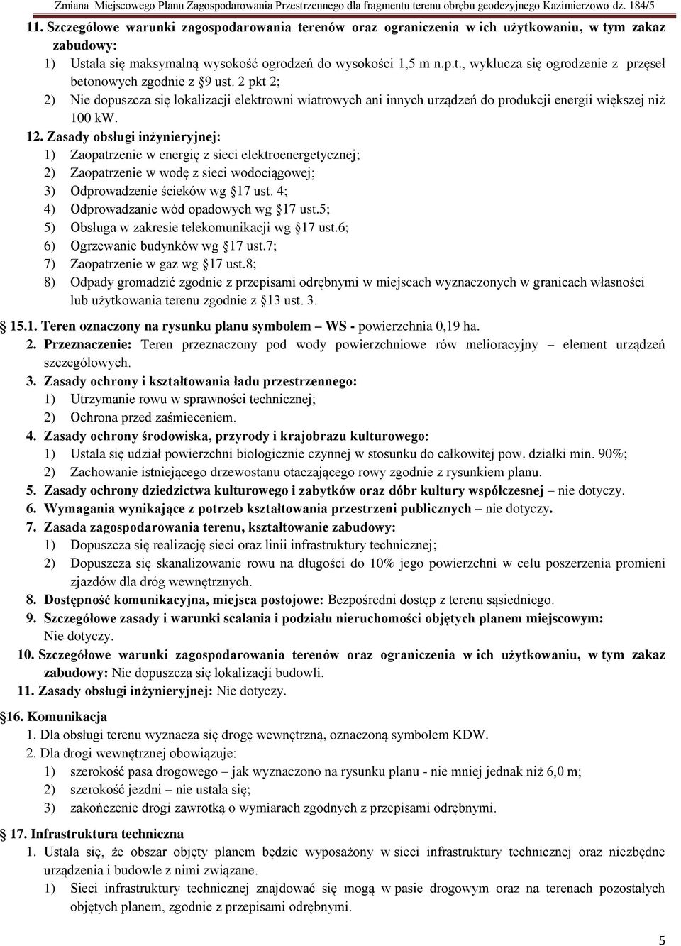 Zasady obsługi inżynieryjnej: 1) Zaopatrzenie w energię z sieci elektroenergetycznej; 2) Zaopatrzenie w wodę z sieci wodociągowej; 3) Odprowadzenie ścieków wg 17 ust.