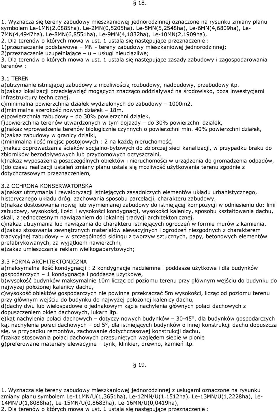 Le-8MN(6,8551ha), Le-9MN(4,1832ha), Le-10MN(2,1909ha), 1)przeznaczenie podstawowe MN - tereny zabudowy mieszkaniowej jednorodzinnej; 2)przeznaczenie uzupełniające u usługi nieuciążliwe; a)utrzymanie