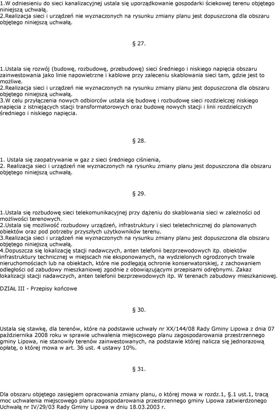 Ustala się rozwój (budowę, rozbudowę, przebudowę) sieci średniego i niskiego napięcia obszaru zainwestowania jako linie napowietrzne i kablowe przy zaleceniu skablowania sieci tam, gdzie jest to