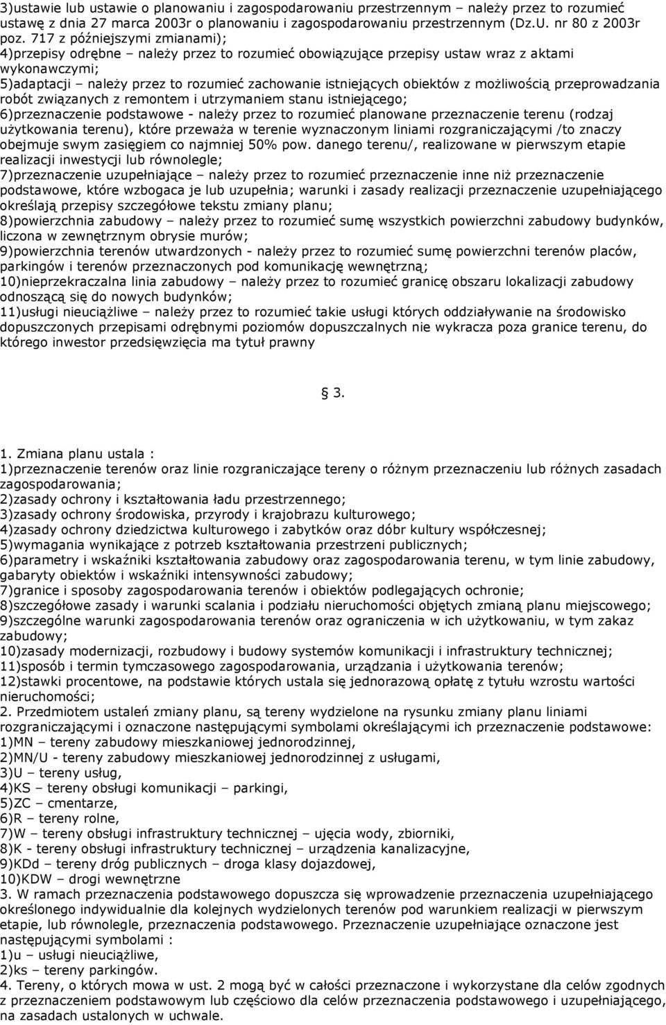 z możliwością przeprowadzania robót związanych z remontem i utrzymaniem stanu istniejącego; 6)przeznaczenie podstawowe - należy przez to rozumieć planowane przeznaczenie terenu (rodzaj użytkowania