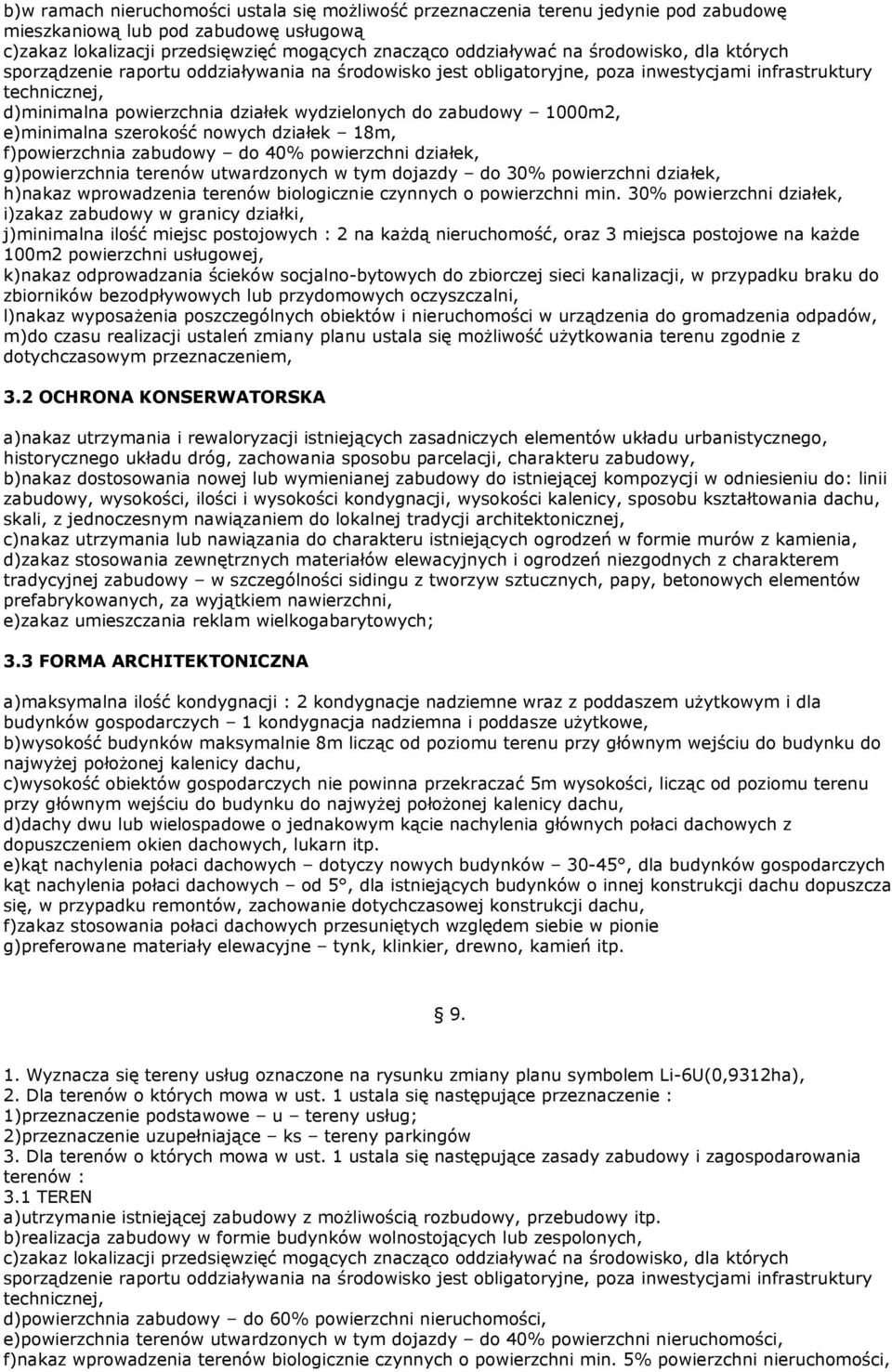 1000m2, e)minimalna szerokość nowych działek 18m, f)powierzchnia zabudowy do 40% powierzchni działek, g)powierzchnia terenów utwardzonych w tym dojazdy do 30% powierzchni działek, h)nakaz