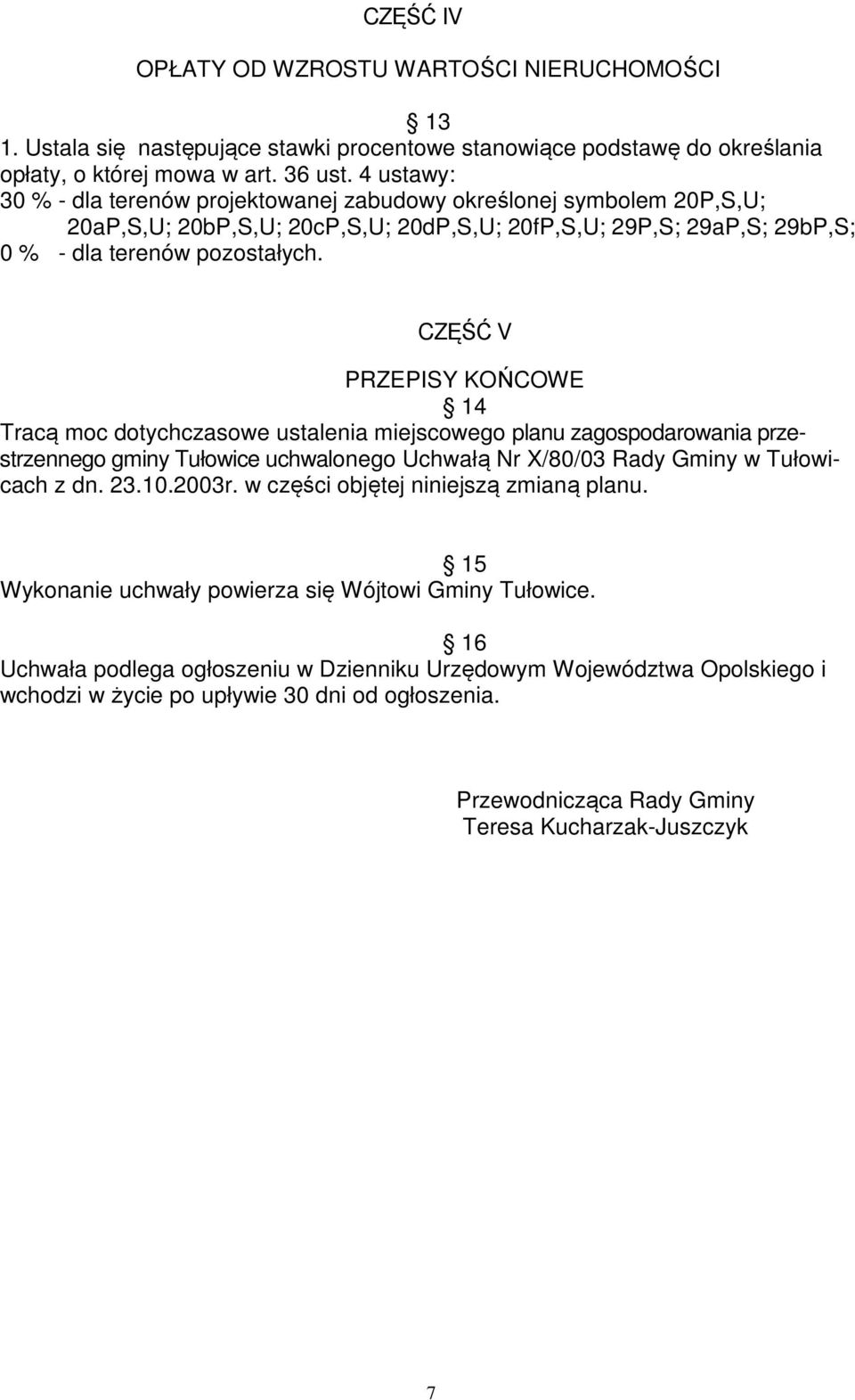 CZĘŚĆ V PRZEPISY KOŃCOWE 14 Tracą moc dotychczasowe ustalenia miejscowego planu zagospodarowania przestrzennego gminy Tułowice uchwalonego Uchwałą Nr X/80/03 Rady Gminy w Tułowicach z dn. 23.10.2003r.