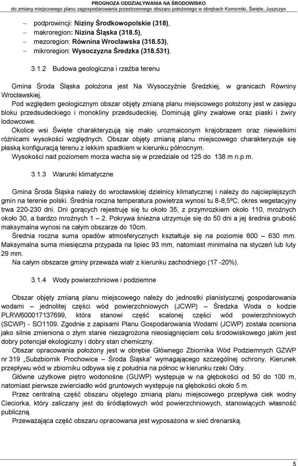 Okolice wsi Święte charakteryzują się mało urozmaiconym krajobrazem oraz niewielkimi różnicami wysokości względnych.