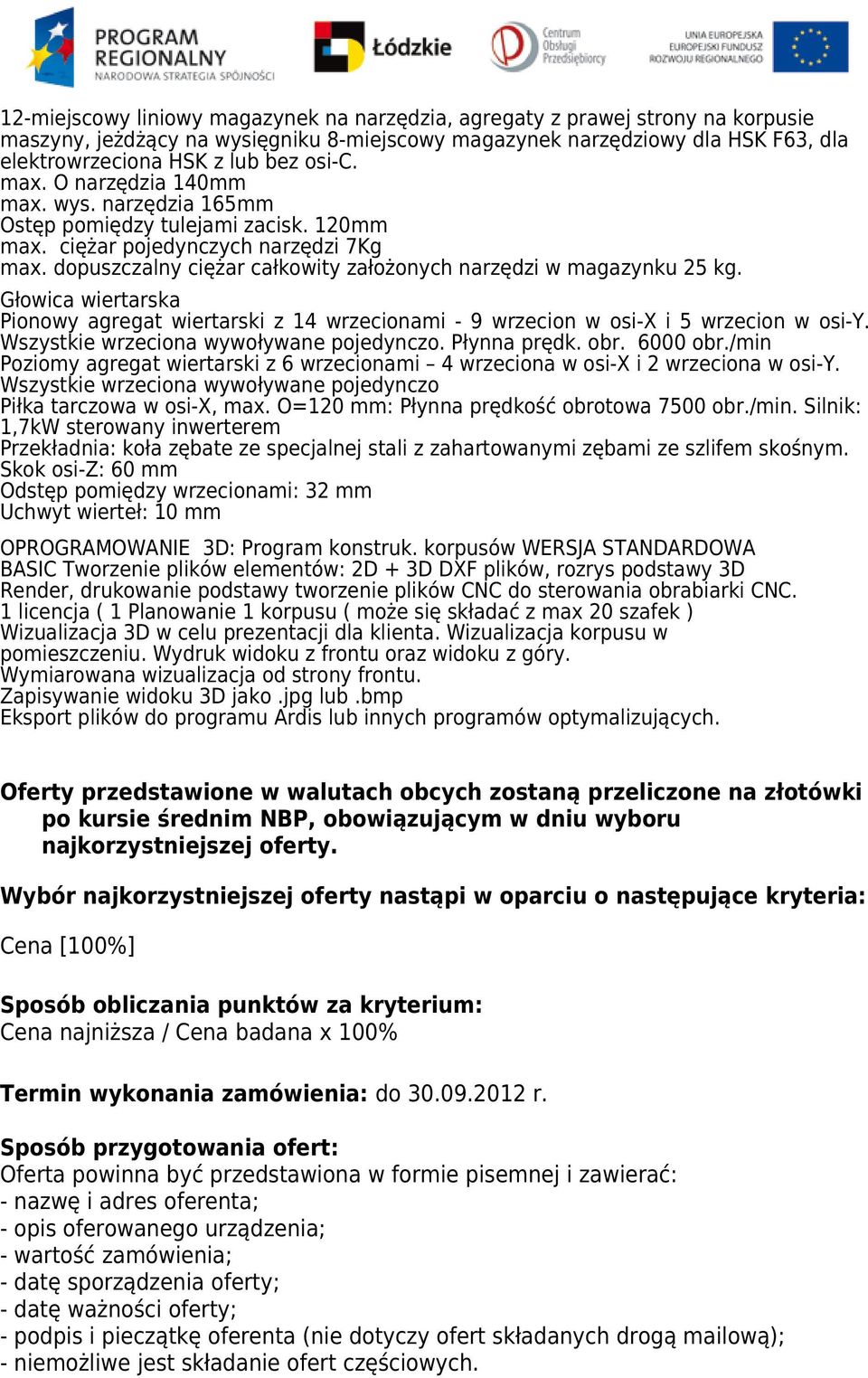 dopuszczalny ciężar całkowity założonych narzędzi w magazynku 25 kg. Głowica wiertarska Pionowy agregat wiertarski z 14 wrzecionami - 9 wrzecion w osi-x i 5 wrzecion w osi-y.