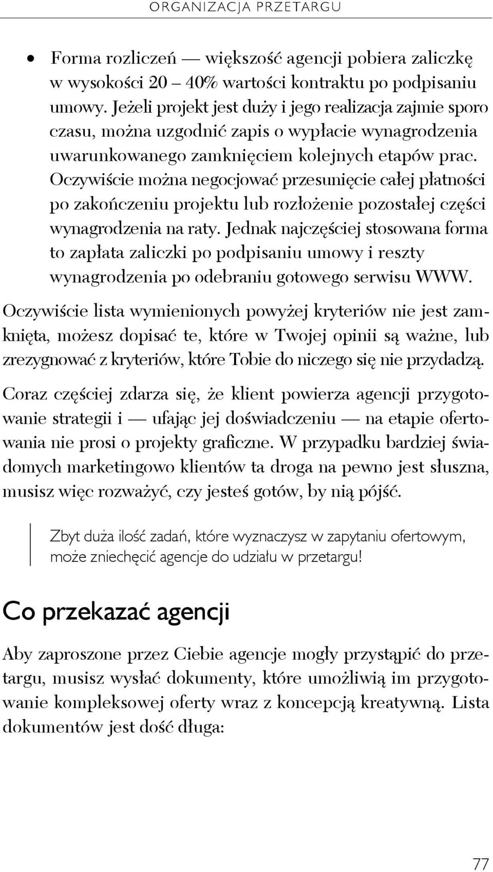 Oczywiście można negocjować przesunięcie całej płatności po zakończeniu projektu lub rozłożenie pozostałej części wynagrodzenia na raty.