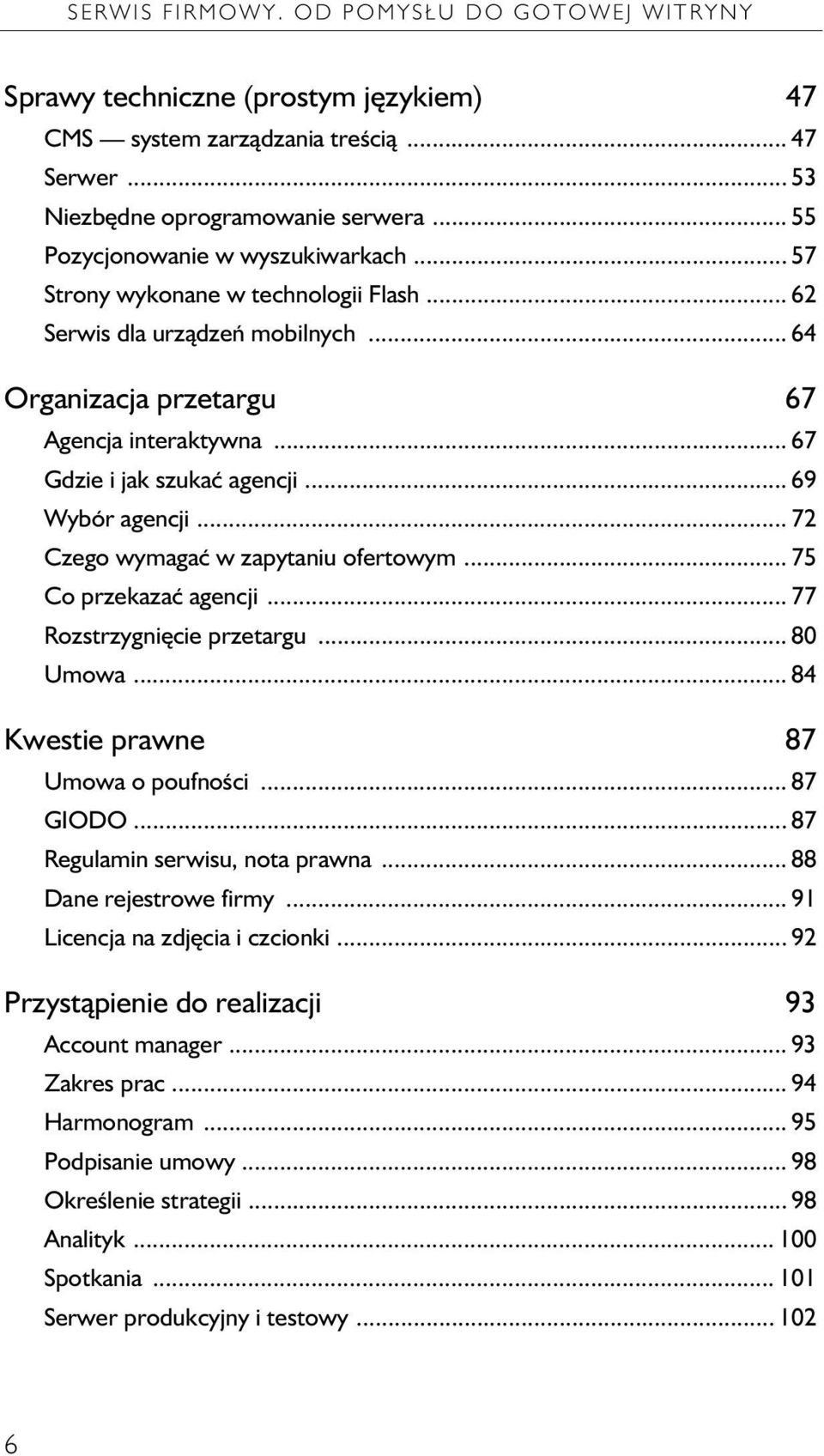 .. 69 Wybór agencji... 72 Czego wymaga w zapytaniu ofertowym... 75 Co przekaza agencji... 77 Rozstrzygni cie przetargu... 80 Umowa... 84 Kwestie prawne 87 Umowa o poufno ci... 87 GIODO.