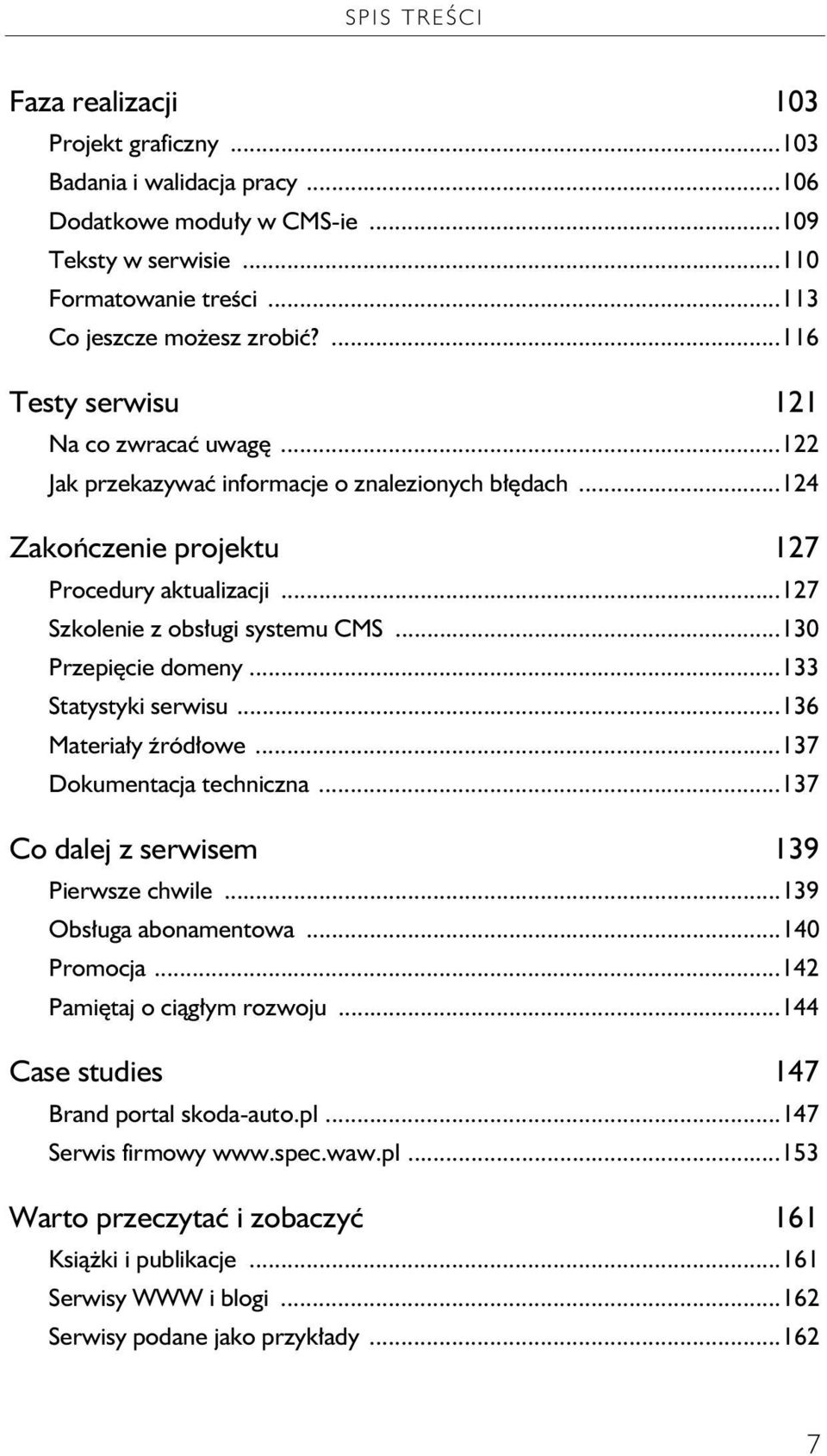 ..130 Przepi cie domeny...133 Statystyki serwisu...136 Materia y ród owe...137 Dokumentacja techniczna...137 Co dalej z serwisem 139 Pierwsze chwile...139 Obs uga abonamentowa...140 Promocja.