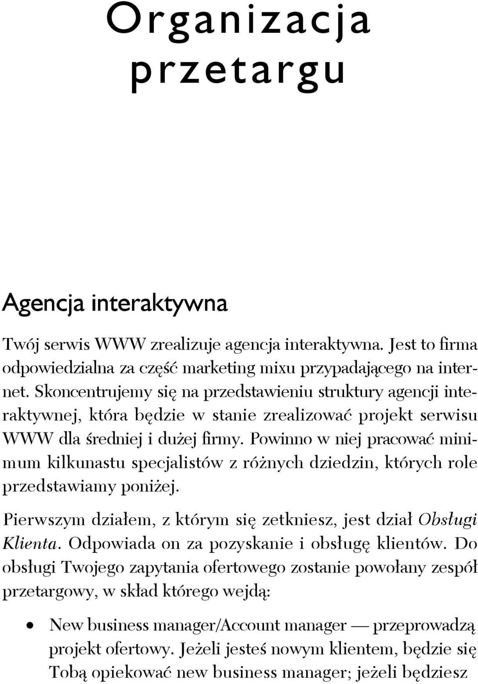 Powinno w niej pracować minimum kilkunastu specjalistów z różnych dziedzin, których role przedstawiamy poniżej. Pierwszym działem, z którym się zetkniesz, jest dział Obsługi Klienta.