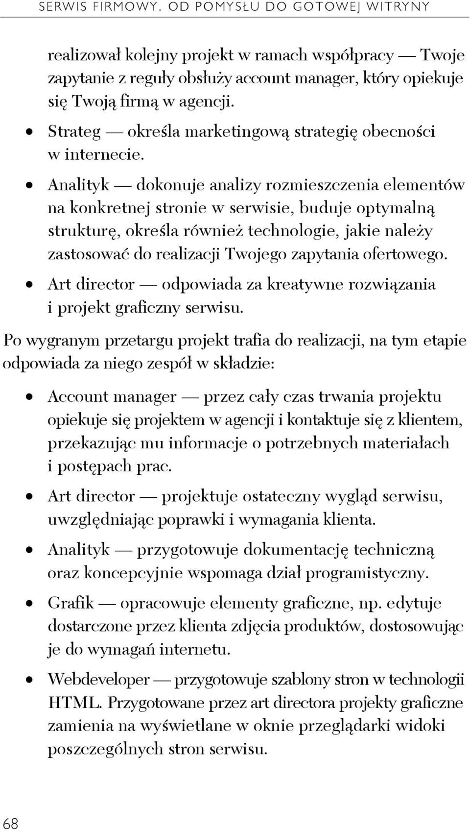 Analityk dokonuje analizy rozmieszczenia elementów na konkretnej stronie w serwisie, buduje optymalną strukturę, określa również technologie, jakie należy zastosować do realizacji Twojego zapytania