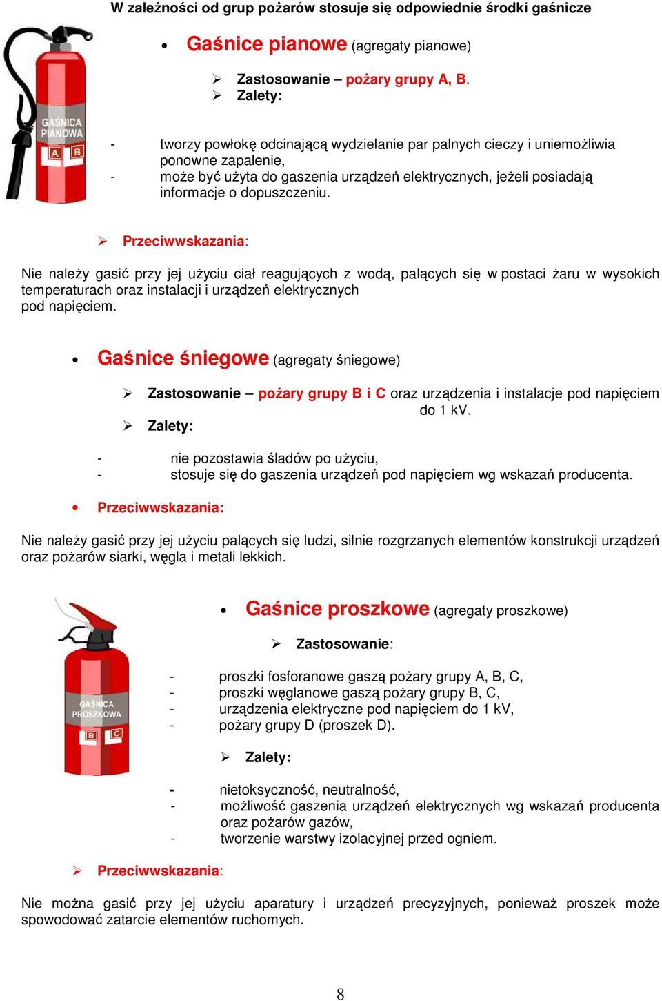 Przeciwwskazania: Nie naleŝy gasić przy jej uŝyciu ciał reagujących z wodą, palących się w postaci Ŝaru w wysokich temperaturach oraz instalacji i urządzeń elektrycznych pod napięciem.