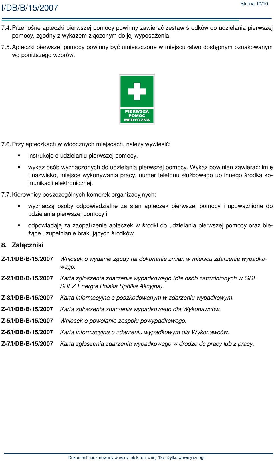 Przy apteczkach w widocznych miejscach, należy wywiesić: instrukcje o udzielaniu pierwszej pomocy, wykaz osób wyznaczonych do udzielania pierwszej pomocy.