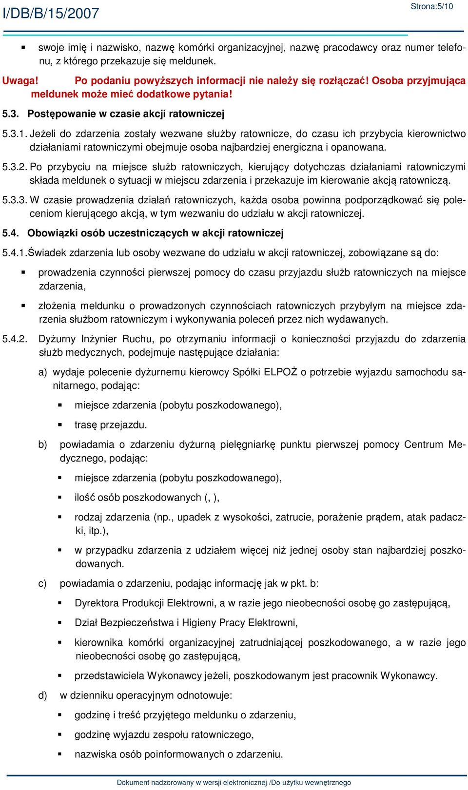 Jeżeli do zdarzenia zostały wezwane służby ratownicze, do czasu ich przybycia kierownictwo działaniami ratowniczymi obejmuje osoba najbardziej energiczna i opanowana. 5.3.2.